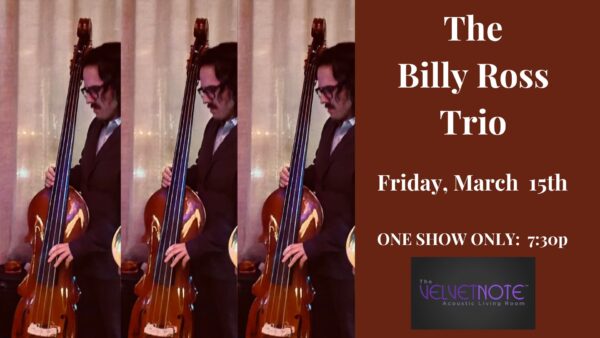 Friday, March 15th:  The Billy Ross Trio   *** SOLD OUT!!   SOLD OUT!!   SOLD OUT!!  SOLD OUT!!   ***