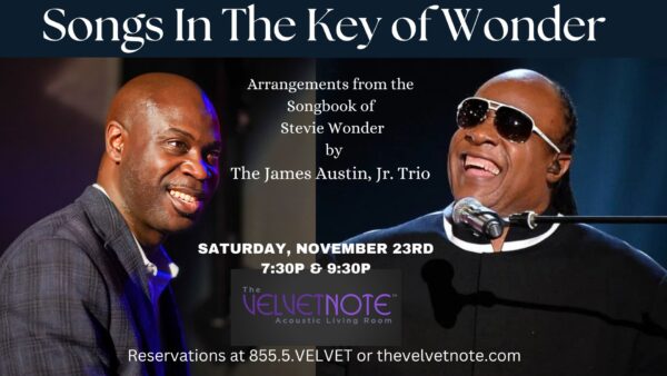 Saturday, November 23rd:  Songs in the Key of Wonder w/ The James Austin Jr. Trio  *** SOLD OUT!!  SOLD OUT!!  SOLD OUT!!**