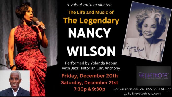 Friday and Saturday, December 20th and 21st:  The Life and Music of The Legendary Nancy Wilson.  To reserve, Call 855.5.VELVET